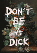 Don't Be A Dick by Jonas Loose - cream capitals painted over a dark bouquet of roses, tulips and irises