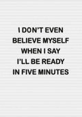 Poster with text: "I don't even believe myself when I say I'll be ready in five minutes" on a lined background.