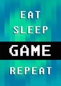 Poster with pixel text: "EAT SLEEP GAME REPEAT" on a blue-green digital background.