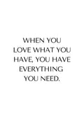 Minimalist poster with the quote: "When you love what you have, you have everything you need."