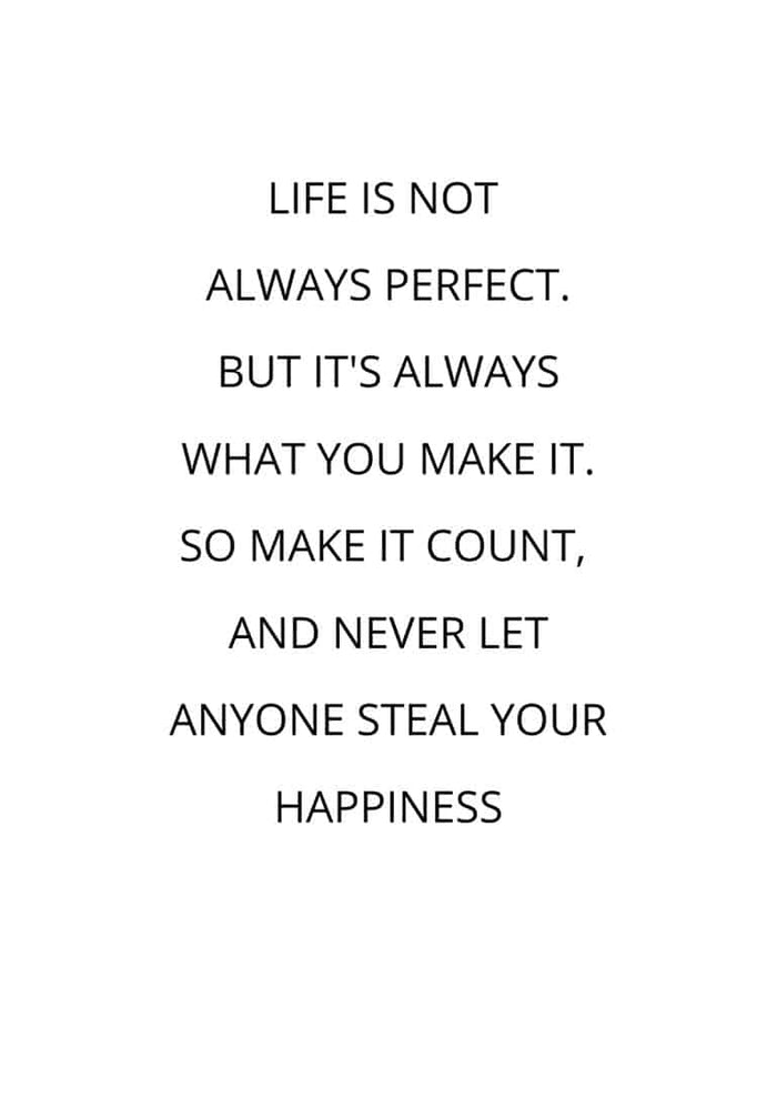Poster with the quote: "Life is not always perfect... so make it count, and never let anyone steal your happiness."