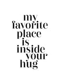 Poster with the quote "my favorite place is inside your hug" in bold black text on a white background.