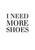 Minimalist poster with the black text "I NEED MORE SHOES" on a white background.