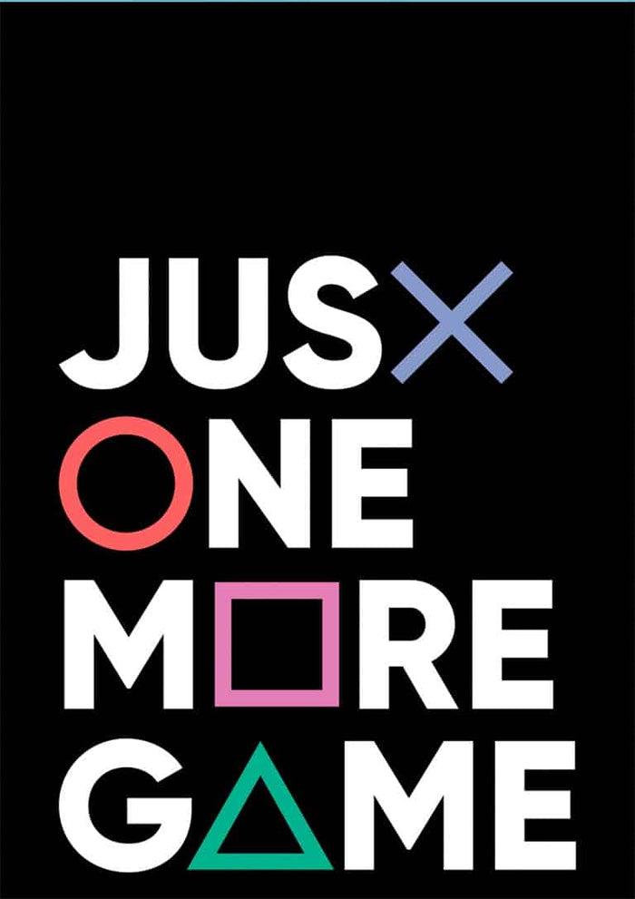 Poster with "JUST ONE MORE GAME" in bold letters, using PlayStation symbols for some letters on a black background.