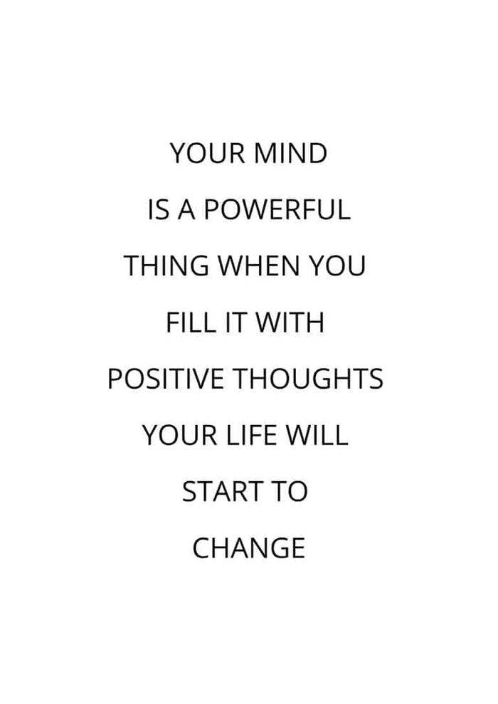 Poster with the quote: "Your mind is a powerful thing when you fill it with positive thoughts your life will start to change."